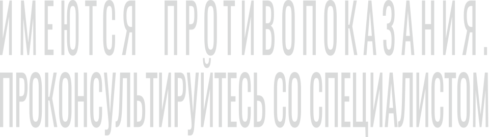 **ИМЕЮТСЯ ПРОТИВОПОКАЗАНИЯ. ПРОКОНСУЛЬТИРУЙТЕСЬ СО СПЕЦИАЛИСТОМ