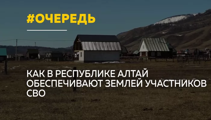Земля без очереди: в Республике Алтай участникам СВО выделят более 950 участков