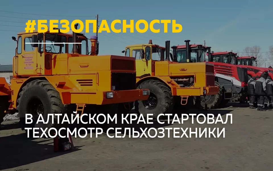 Ежегодный техосмотр сельхозтехники стартовал в Алтайском крае