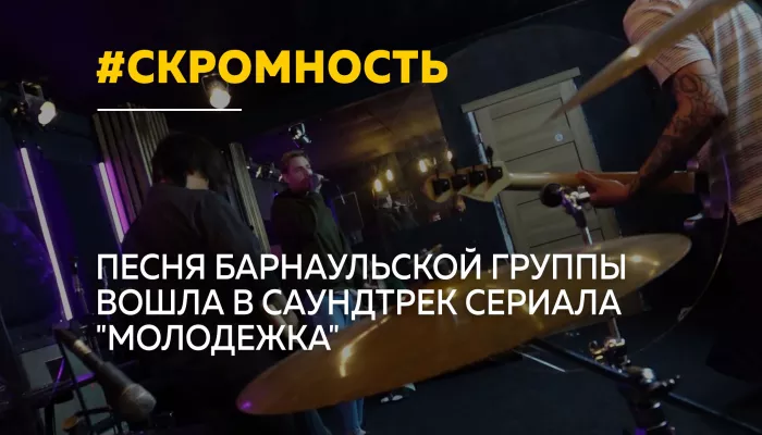Трек барнаульской группы Скромность попал в сериал Молодежка