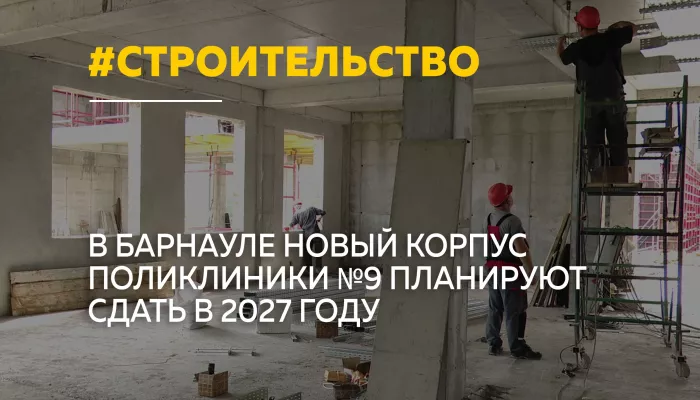 Новый корпус барнаульской поликлиники №9 достроят в 2027 году