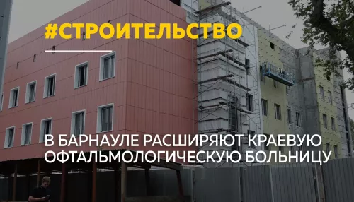 В Барнауле строят новый корпус краевой офтальмологической больницы