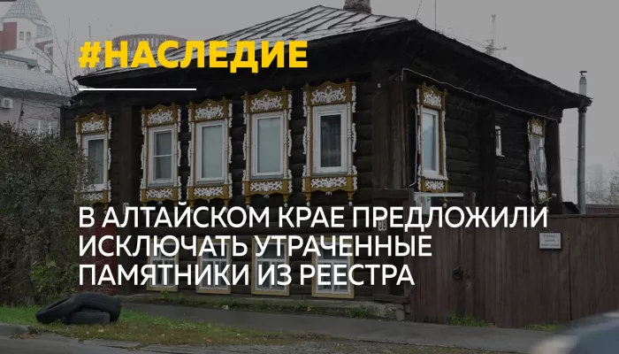 В Алтайском крае могут сократить список объектов культурного наследия